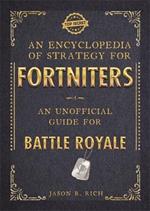 An Encyclopedia of Strategy for Fortniters: An Unofficial Guide for Battle Royale