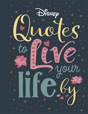 Disney Quotes to Live Your Life By: Words of wisdom from Disney's most inspirational characters - Walt Disney - cover
