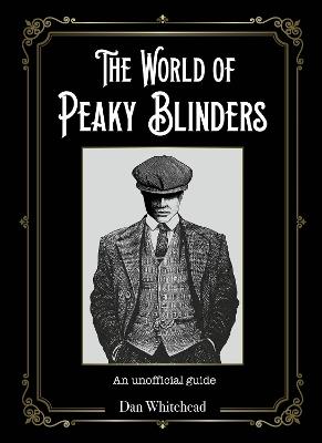 The World of Peaky Blinders: An unofficial guide to the hit BBC TV series - Dan Whitehead - cover