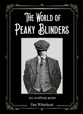 The World of Peaky Blinders: An unofficial guide to the hit BBC TV series - Dan Whitehead - cover