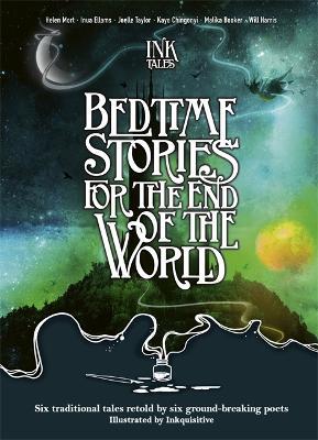 Ink Tales: Bedtime Stories for the End of the World: Six traditional tales retold by six ground-breaking poets - Helen Mort,Joelle Taylor,Will Harris - cover
