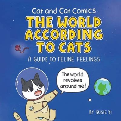 Cat and Cat Comics: The World According to Cats: A Guide to Feline Feelings - Susie Yi - cover