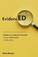 Achieving Evidence-Informed Policy and Practice in Education: EvidencED - Chris Brown - cover