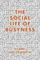 The Social Life of Busyness - Clare Holdsworth - cover