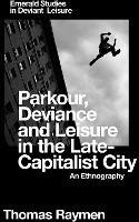 Parkour, Deviance and Leisure in the Late-Capitalist City: An Ethnography - Thomas Raymen - cover