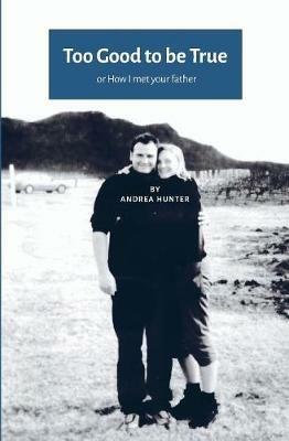 Too Good to be True:Or How I Met Your Father (UK-US Edition) - Andrea Hunter - cover