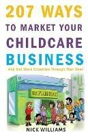 207 WAYS To Market Your Childcare Business: And Get More Enquiries Through Your Door - Nick Williams - cover