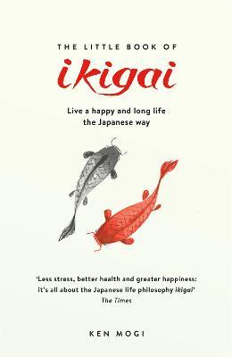 The Little Book of Ikigai: The secret Japanese way to live a happy and long life - Ken Mogi - cover