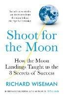 Shoot for the Moon: How the Moon Landings Taught us the 8 Secrets of Success - Richard Wiseman - cover