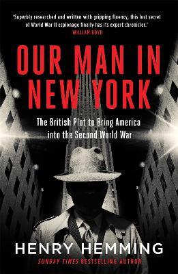 Our Man in New York: The British Plot to Bring America into the Second World War - Henry Hemming - cover