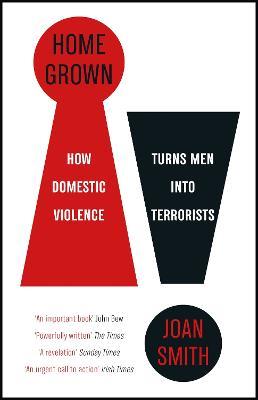 Home Grown: How Domestic Violence Turns Men Into Terrorists - Joan Smith - cover