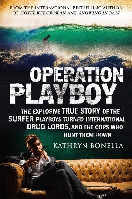 Operation Playboy: Playboy Surfers Turned International Drug Lords - The Explosive True Story - Kathryn Bonella - cover