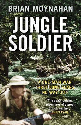 Jungle Soldier: A ONE-MAN WAR THREE LONG YEARS NO WAY OUT - Brian Moynahan - cover