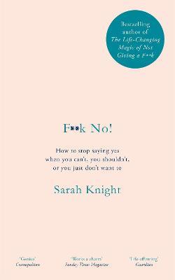 F**k No!: How to stop saying yes, when you can't, you shouldn't, or you just don't want to - Sarah Knight - cover