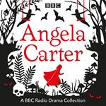 The Angela Carter BBC Radio Drama Collection