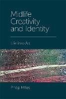 Midlife Creativity and Identity: Life into Art - Philip Miles - cover
