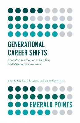 Generational Career Shifts: How Matures, Boomers, Gen Xers, and Millennials View Work - Eddy S. Ng,Sean T. Lyons,Linda Schweitzer - cover