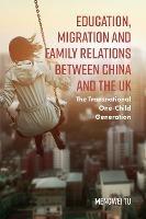 Education, Migration and Family Relations Between China and the UK: The Transnational One-Child Generation - Mengwei Tu - cover