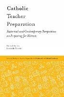 Catholic Teacher Preparation: Historical and Contemporary Perspectives on Preparing for Mission