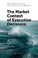 Corporate Ethics for Turbulent Markets: The Market Context of Executive Decisions