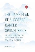 The Game Plan of Successful Career Sponsorship: Harnessing the Talent of Aspiring Managers and Senior Leaders - Jovina Ang - cover