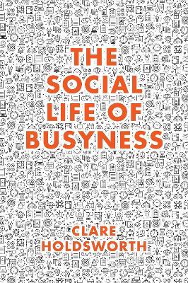 The Social Life of Busyness - Clare Holdsworth - cover
