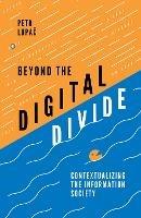 Beyond the Digital Divide: Contextualizing the Information Society