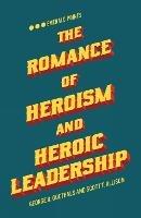 The Romance of Heroism and Heroic Leadership