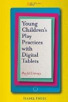 Young Children's Play Practices with Digital Tablets: Playful Literacy - Isabel Froes - cover