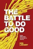 The Battle To Do Good: Inside McDonald’s Sustainability Journey - Bob Langert - cover
