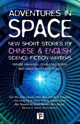 Adventures in Space (Short stories by Chinese and English Science Fiction writers) - Patrick Parrinder,Yao Haijun,Leah Cypess - cover