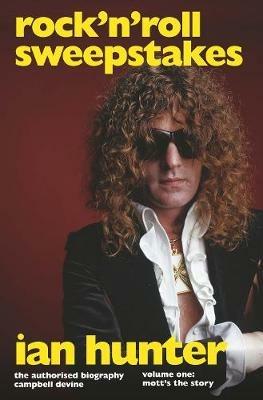 Rock'n'Roll Sweepstakes: The Official Biography of Ian Hunter (Volume 1) - Campbell Devine - cover
