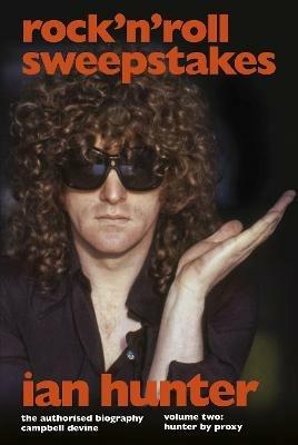 Rock 'n' Roll Sweepstakes: The Official Biography of Ian Hunter (Volume 2) - Campbell Devine - cover