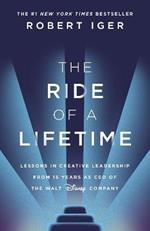 The Ride of a Lifetime: Lessons in Creative Leadership from 15 Years as CEO of the Walt Disney Company