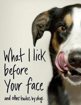 What I Lick Before Your Face ... and Other Haikus By Dogs - Jamie Coleman - cover