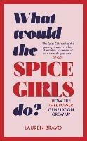 What Would the Spice Girls Do?: How the Girl Power Generation Grew Up - Lauren Bravo - cover