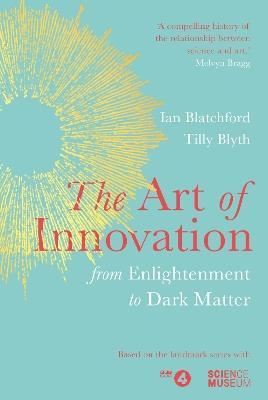The Art of Innovation: From Enlightenment to Dark Matter, as featured on Radio 4 - Ian Blatchford,Tilly Blyth - cover