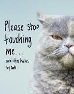 Please Stop Touching Me ... and Other Haikus by Cats