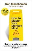 How to Master Your Monkey Mind: Overcome anxiety, increase confidence and regain control of your life - Don Macpherson - cover