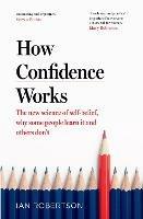 How Confidence Works: The new science of self-belief - Ian Robertson - cover
