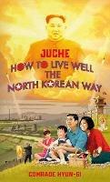 Juche - How to Live Well the North Korean Way - B.J. Lovegood - cover