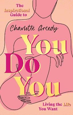 You Do You: The Inspirational Guide To Getting The Life You Want - Charlotte Greedy - cover