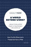 A World Beyond Work?: Labour, Money and the Capitalist State Between Crisis and Utopia - Ana Cecilia Dinerstein,Frederick Harry Pitts - cover