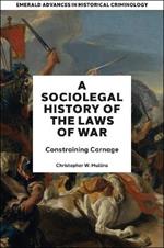 A Socio-Legal History of the Laws of War: Constraining Carnage