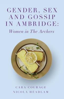 Gender, Sex and Gossip in Ambridge: Women in The Archers - cover