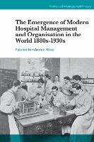 The Emergence of Modern Hospital Management and Organisation in the World 1880s-1930s