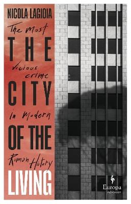The City of the Living: A literary chronicle narrating one of the most vicious crimes in recent Roman history - Nicola Lagioia - cover