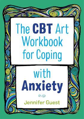 The CBT Art Workbook for Coping with Anxiety - Jennifer Guest - cover