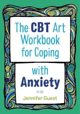 The CBT Art Workbook for Coping with Anxiety - Jennifer Guest - cover