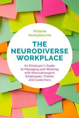 The Neurodiverse Workplace: An Employer's Guide to Managing and Working with Neurodivergent Employees, Clients and Customers - Victoria Honeybourne - cover